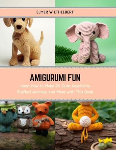 Amigurumi Fun: Learn How to Make 24 Cute Keychains, Stuffed Animals, and More with This Book