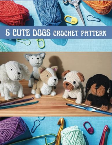 5 Cute Dogs Crochet Pattern: Crochet Activity Book for Amigurumi with 5 Projects for White Spaniel Cocker, Back Dachshund, Husky, Pug, Welsh Animal Pattern with Image Tutorials