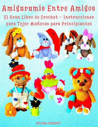 Amigurumis Entre Amigos El Gran Libro de Crochet - Instrucciones para Tejer Muñecas para Principiantes: Nivel de dificultad: fácil (SPAIN)